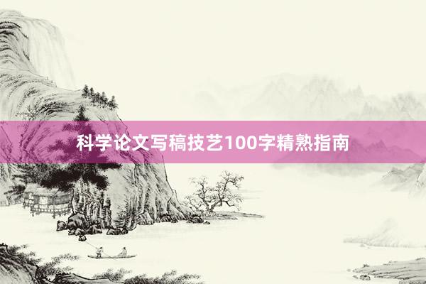 科学论文写稿技艺100字精熟指南